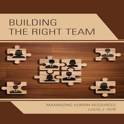Building the Right Team Maximizing Human Resources Louis J. Pepe