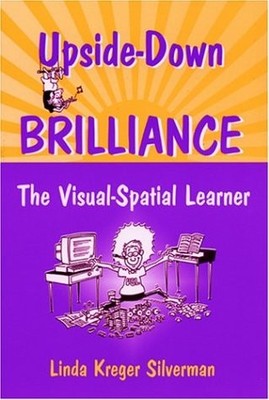 UPSIDE-DOWN BRILLIANCE: THE VISUAL-SPATIAL LEARNER By Linda Kreger Silverman NEW
