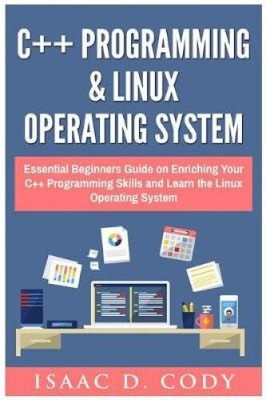 C++ and Linux Operating System 2 Bundle Manuscript Essential Beginners Guide