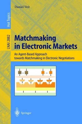 Matchmaking in Electronic Markets : An Agent-Based Approach Towards Matchmaki...
