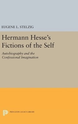 Eugene L. Stelzig Hermann Hesse's Fictions of the Self (Hardback)