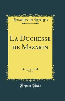 La Duchesse de Mazarin, Vol. 1 (Classic Reprint)