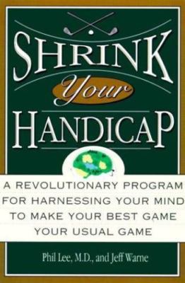 Shrink Your Handicap: A Revolutionary Program from an Acclaimed Psychiatrist and