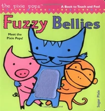 FUZZY BELLIES: A BOOK TO TOUCH AND FEEL By Sugar Pixie & Sugar Pixie