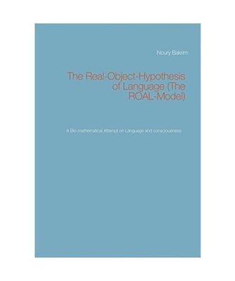 The Real-Object-Hypothesis of Language [The ROAL-Model]: A Bio-mathematical Atte