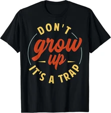 Don't Grow Up - It's A Trap - Funny Saying Quote Meme T-Shirt