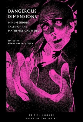 Dangerous Dimensions: Mind-bending Tales of the Mathematical Weird by Henry Bart