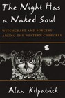 The Night Has a Naked Soul: Witchcraft and Sorcery among the Western Cheroke...