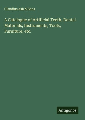 Claudius Ash & Sons | A Catalogue of Artificial Teeth, Dental Materials,...