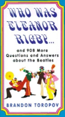 Who Was Eleanor Rigby: And 908 More Questions and Answers about the Beatles