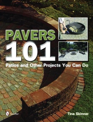 Pavers 101: Patios and Other Projects You Can Do by Tina Skinner (English) Paper