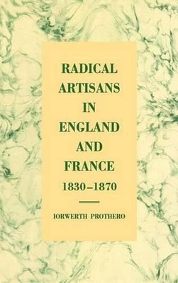 Radical Artisans in England and France, 18301870 by Iorwerth Prothero (English)