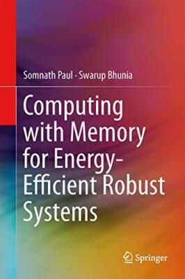 Computing with Memory for Energy-Efficient Robust Systems by Paul, Bhunia New-,
