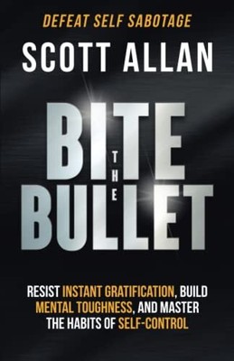 Bite the Bullet: Resist Instant Gratif..., Allan, Scott