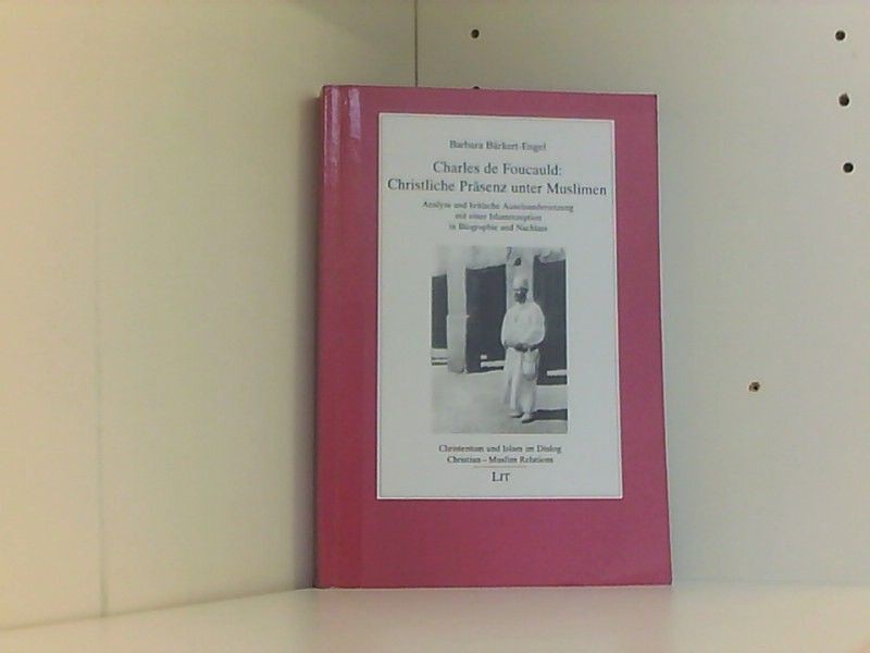 Charles de Foucauld: Christliche Präsenz unter Muslimen. Analyse und kritische A