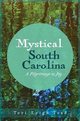 Mystical South Carolina: A Pilgrimage to Joy by Teri Leigh Teed (English) Paperb