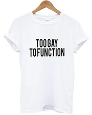 Too Gay To Function T Shirt Pride Top Mean Quote Rights Men Women Girls UK