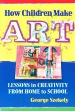 How Children Make Art: Lessons in Creativity from Home to School - VERY GOOD
