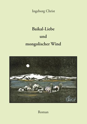 Baikal-Liebe und mongolischer Wind Roman Ingeborg Christ Taschenbuch 196 S. 2014