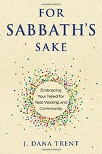 FOR SABBATH'S SAKE: EMBRACING YOUR NEED FOR REST, WORSHIP, By J. Dana Trent NEW