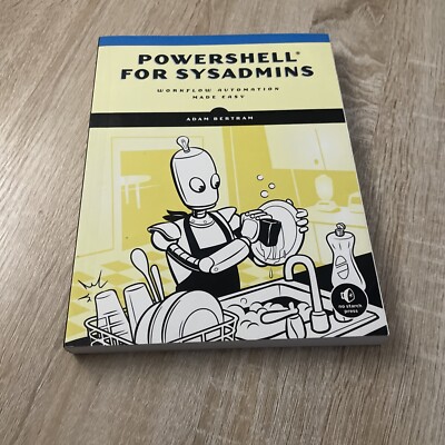 PowerShell for Sysadmins : Workflow Automation Made Easy by Adam Bertram (2020,