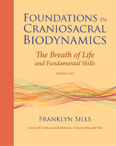 Franklyn Sills Foundations in Craniosacral Biodynamics, Volume One (Tascabile)