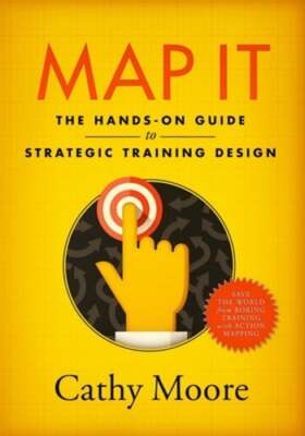 Map It: The hands-on guide to strategic training design by Cathy Moore: Used