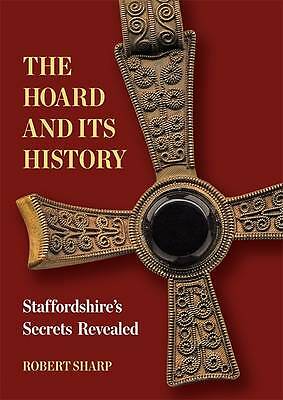 The Hoard and its History: Staffordshire's Secrets Revealed by Robert Sharp...