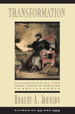 Transformation | Understanding the Three Levels of Mascul | Robert A Johnson