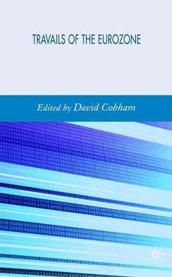 Travails of the Eurozone: Economic Policies, Economic Developments by D. Cobham 