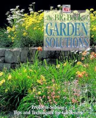 Time Life How to Ser.: The Big Book of Garden Solutions : Problem-Solving Tips  