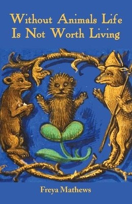 Freya Mathews Without Animals Life Is Not Worth Living (Taschenbuch)