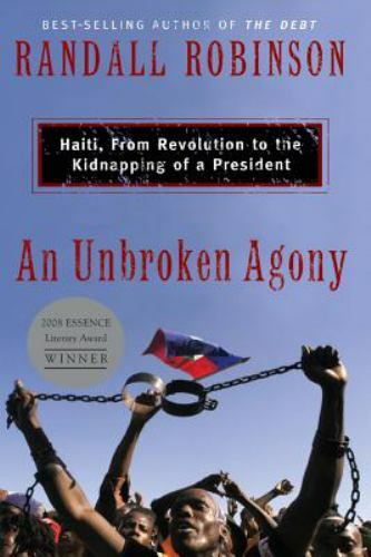 Unbroken Agony : Haiti, from Revolution to the Kidnapping of a President, Pap...