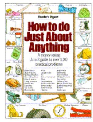 How to Do Just About Anything: A Money-Saving A-To-Z Guide to over 1,200...