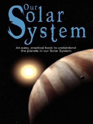 Our Solar System : An Easy, Practical Book to Understand the Planets in Our S...