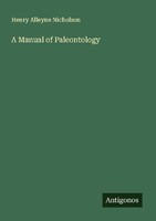 A Manual Of Paleontology Henry Alleyne Nicholson