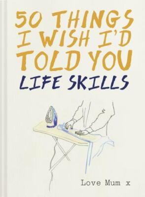 50 Things I Wish I'd Told You: Life Skills - 1911624334, Polly Powell, hardcover