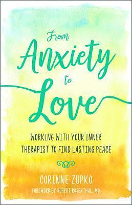 From Anxiety to Love: A Radical New Approach for Letting Go of Fear and...