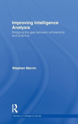 IMPROVING INTELLIGENCE ANALYSIS: BRIDGING THE GAP BETWEEN By Stephen Marrin