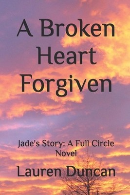 A Broken Heart Forgiven: Jade's Story: A Full Circle Novel by Lauren Duncan Pape