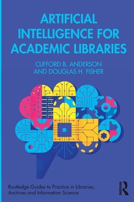Artificial Intelligence for Academic Libraries (Routledge Guides to Practice in,