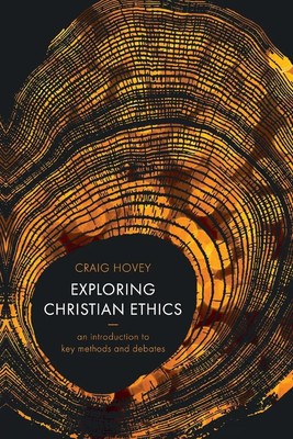 Exploring Christian Ethics | An Introduction to Key Methods and Debates | Hovey