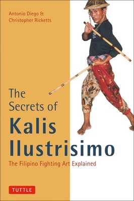 The Secrets of Kalis Ilustrisimo: The Filipino Fighting Art Explained (Tuttl...
