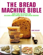 The Bread Machine Bible: More Than 100 Recipes for ... by Sheasby, Anne Hardback