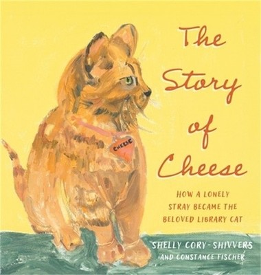 The Story of Cheese: How a Lonely Stray Became the Beloved Library Cat (Hardback