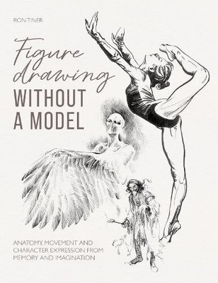 Figure Drawing without a Model: Anatomy, Movement and Character Expression