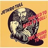 Jethro Tull - Too Old to Rock 'N' Roll (Too Young to Die!, 2002)