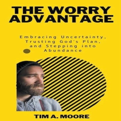 The Worry Advantage Embracing Uncertainty Trusting God's Plan and