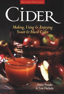 CIDER: MAKING, USING & ENJOYING SWEET & HARD CIDER By Annie Proulx & Lew Nichols
