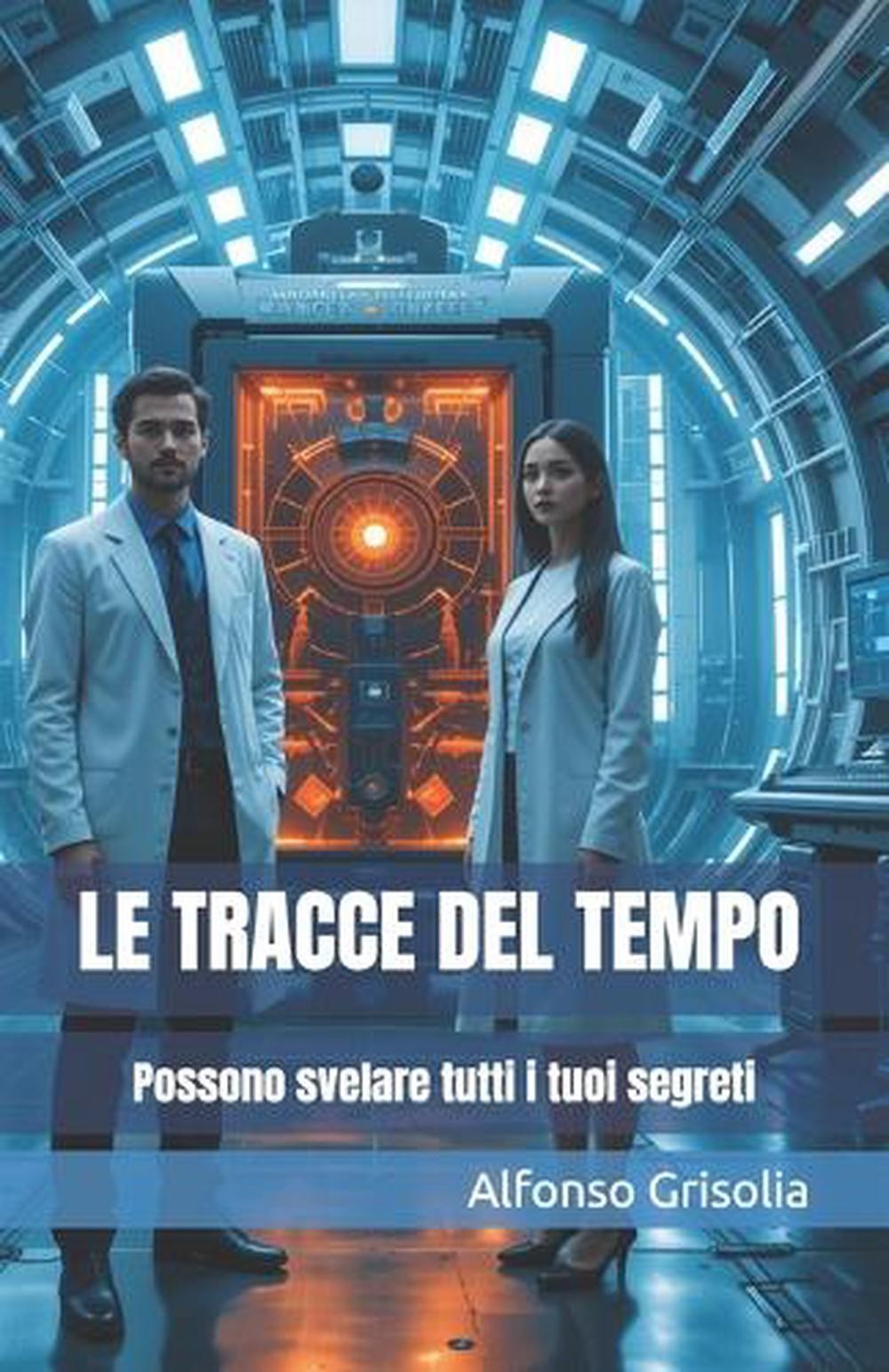 Le tracce del tempo: Possono svelare tutti i tuoi segreti by Alfonso Grisolia (I